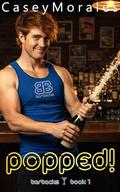 Popped: A funny contemporary mm romance (Barbacks #1) by Casey Morales