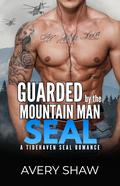 Guarded By The Mountain Man SEAL: A Tidehaven SEAL Romance by Avery Shaw