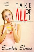 Take All Of It: April 2026: The Scarlett Skyes Collection by Eliza DeGaulle
