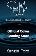 Save Me at the River: Crossing Bridges Duet: Book 2 by Kenzie Ford