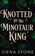 Hunted & Knotted By The Minotaur King: A Myth Retelling, Omegaverse, Monster Romance by Siena Stone