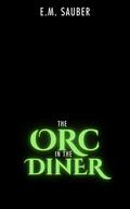 The Orc in the Diner: Monstrous New York Book 5 by E.M. Sauber