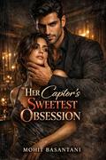 Her Captor’s Sweetest Obsession: A Dark Romantic Suspense of Obsession, Power, and Dangerous Love by Mohit Basantani