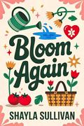 Bloom Again: A Small Town Second Chance Romance (Pine Bluff Second Acts #2) by Shayla Sullivan
