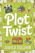 Plot Twist: A Small Town Second Chance Romance by Shayla Sullivan