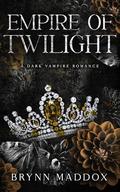 Empire of Twilight: A Dark Vampire Romance by Brynn Maddox
