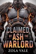 Claimed by the Ash Warlord by Zola Vale