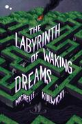 The Labyrinth of Waking Dreams by Michelle Kulwicki