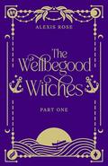 The Wellbegood Witches: Part One by Alexis Rose