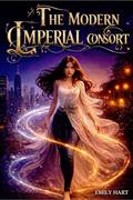 The Modern Imperial Consort: A Slice of life Harem Adventure by Emily Hart