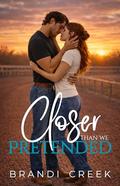 Closer than we Pretended: A Friends to Lovers Small Town Romance by Brandi Creek