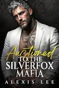 Auctioned to the SilverFox Mafia: A Silver Fox Age Gap Contract Marriage Groveling Mafia Dark Romance by Alexis Lee