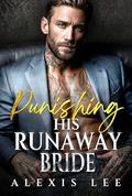 Punishing His Runaway Bride: A Forced Marriage Secret Baby Second Chance Possessive Love Mafia Romance by Alexis Lee