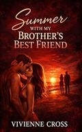 Summer With My Brother’s Best Friend: Forbidden Best Friend Romance, Small Town Desire, Slow-Burn Tension, Dark Contemporary Attraction by Vivienne Cross