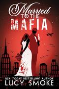 Married to the Mafia by Lucy Smoke