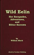 Wild Eelin: Her Escapades, Adventures, and Bitter Sorrows by William Black, Jim Gravelyn