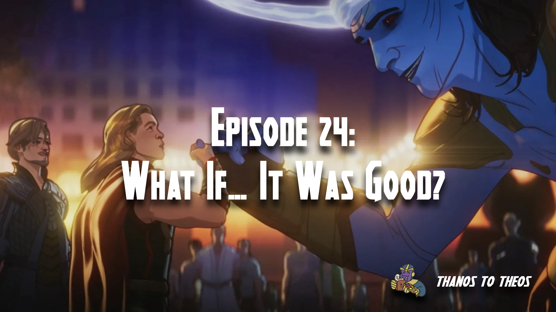 Episode 24 – What If… It was Good?