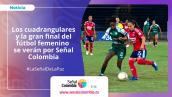 Señal Colombia transmitirá los cuadrangulares y la gran final de la Liga Profesional Femenina de Fútbol Señal Colombia transmitirá los cuadrangulares y la gran final de la Liga Profesional Femenina de Fútbol
