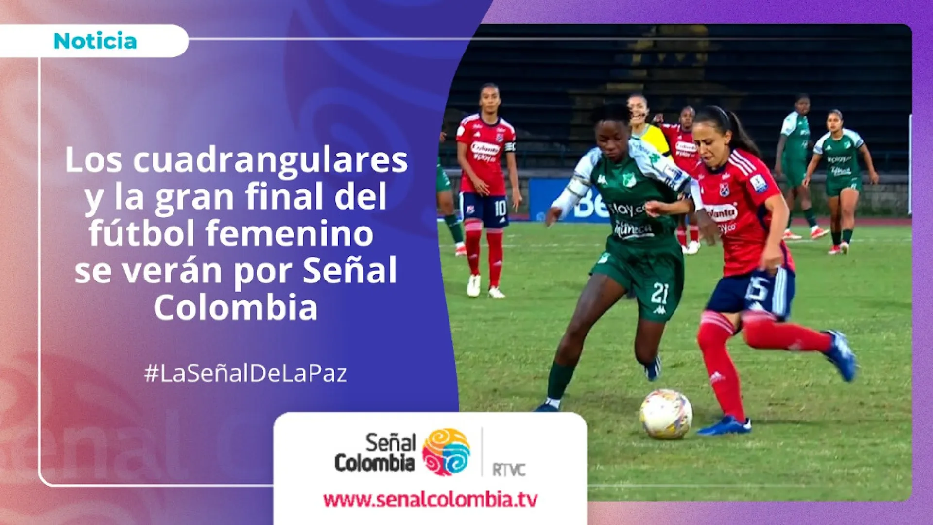 Señal Colombia transmitirá los cuadrangulares y la gran final de la Liga Profesional Femenina de Fútbol