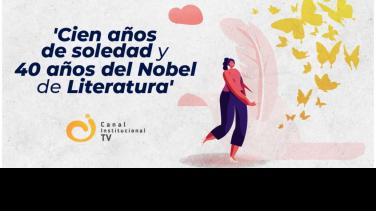 Canal Institucional recuerda los 40 años del Nobel de Gabo