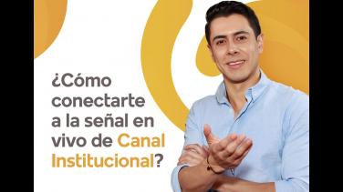 Así puedes conectarte en vivo a la señal de Canal Institucional