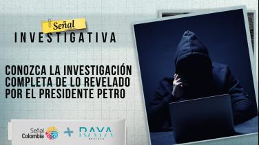 Revive el episodio de Señal Investigativa que aborda las denuncias del Presidente Petro