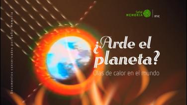 El fenómeno del calentamiento global, recuperado por Señal Memoria