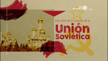 A cien años de la creación de la Unión Soviética, en la mirada de Señal Memoria