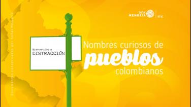 Señal Memoria nos trae los nombres más curiosos de pueblos colombianos