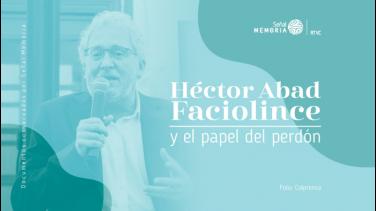 Señal Memoria recupera la voz de Héctor Abad sobre la necesidad del perdón