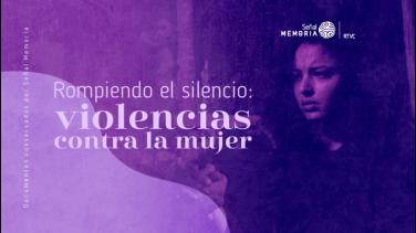 "Rompiendo el silencio: violencias contra la mujer", por Señal Memoria