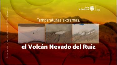 El cambio extremo del Nevado del Ruiz, por Señal Memoria