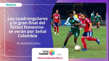 Señal Colombia transmitirá los cuadrangulares y la gran final de la Liga Profesional Femenina de Fútbol