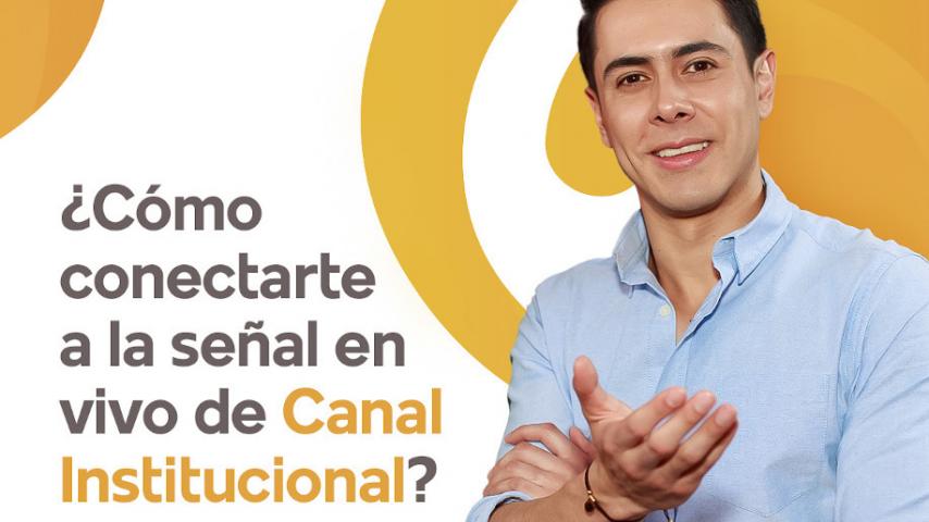 Así puedes conectarte en vivo a la señal de Canal Institucional