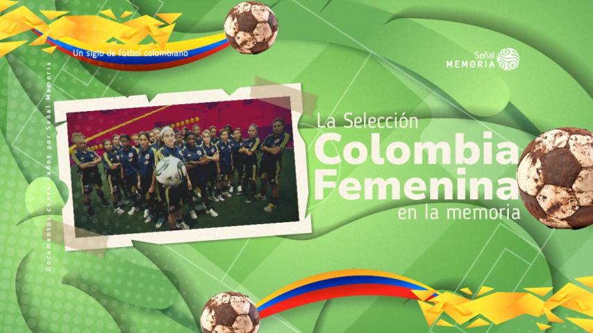 La selección Colombia femenina de fútbol en el archivo de Señal Memoria