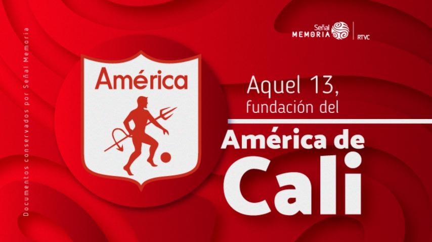Señal Memoria conmemora la fundación del América de Cali
