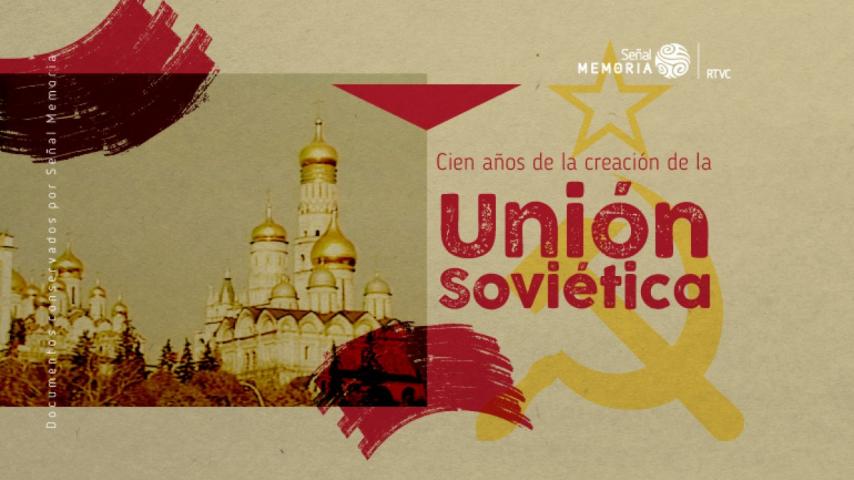 A cien años de la creación de la Unión Soviética, en la mirada de Señal Memoria