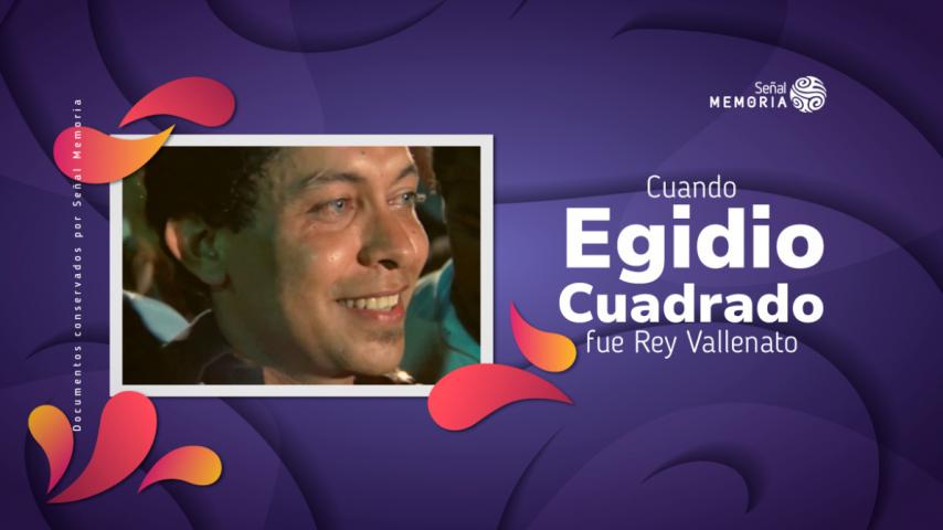 Egidio Cuadrado, Rey vallenato, en el archivo de Señal Memoria