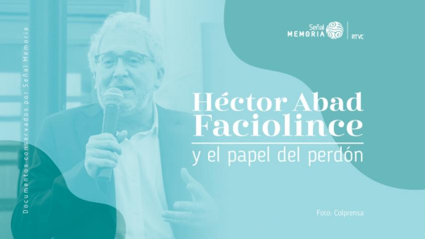 Señal Memoria recupera la voz de Héctor Abad sobre la necesidad del perdón