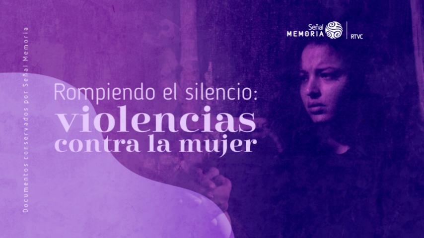 "Rompiendo el silencio: violencias contra la mujer", por Señal Memoria