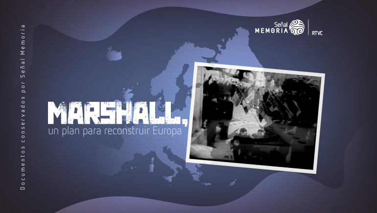 Marshall, el plan para reconstruir Europa | Señal Memoria