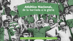 Atlético Nacional, de la barriada a la gloria