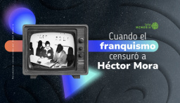 Cuando el franquismo censuró a Héctor Mora (1976)