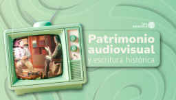 Patrimonio audiovisual y escritura histórica