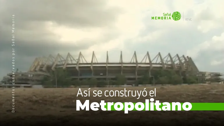 Así se construyó el Metropolitano 