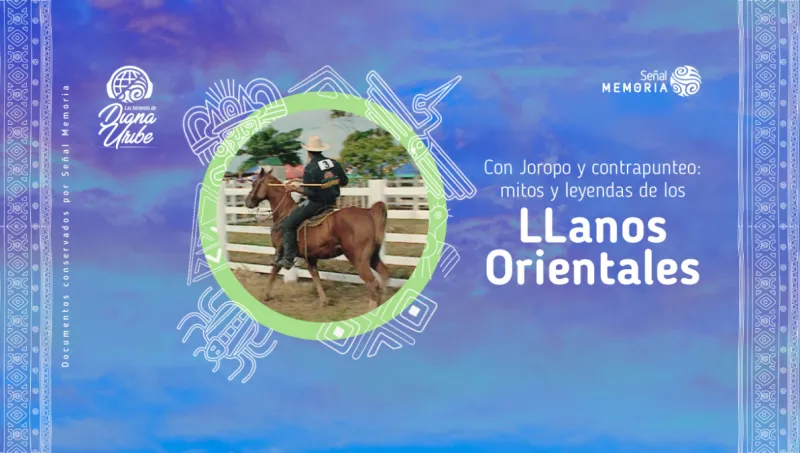 Con Joropo y contrapunteo: mitos y leyendas de los LLanos Orientales