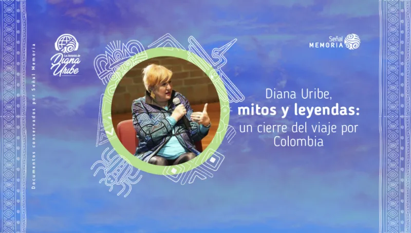 Diana Uribe, mitos y leyendas: un cierre del viaje por Colombia