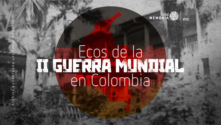 Ecos de la II Guerra Mundial en Colombia