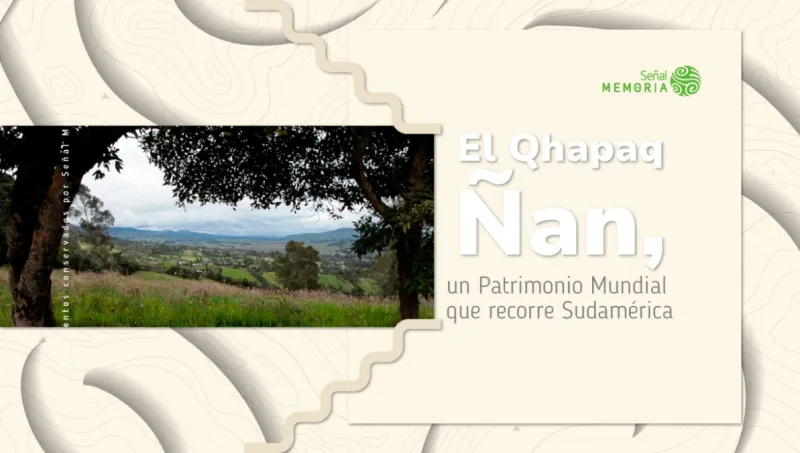 El Qhapaq Ñan, un Patrimonio Mundial que recorre Sudamérica