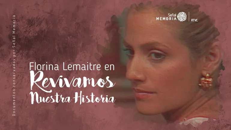 Florina Lemaitre en: Revivamos nuestra historia